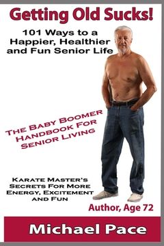 portada Getting Old Sucks!: 101 Ways to a Happier, Healthier and Fun Senior Life (en Inglés)