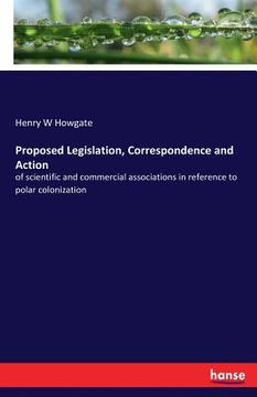 portada Proposed Legislation, Correspondence and Action: of scientific and commercial associations in reference to polar colonization (en Inglés)