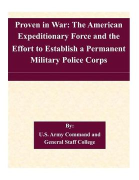 portada Proven in War: The American Expeditionary Force and the Effort to Establish a Permanent Military Police Corps