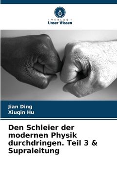 portada Den Schleier der modernen Physik durchdringen. Teil 3 & Supraleitung (en Alemán)