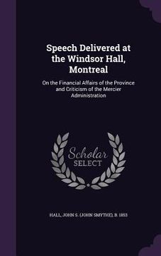 portada Speech Delivered at the Windsor Hall, Montreal: On the Financial Affairs of the Province and Criticism of the Mercier Administration (en Inglés)