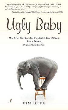 portada Ugly Baby: How To Get Over Fear And Give Birth To Your Odd Idea, Start A Business, Or Invent Something Cool. (en Inglés)