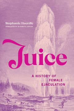 portada Juice: A History of Female Ejaculation (in English)