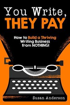 portada You Write, They Pay: How to Build a Thriving Writing Business from NOTHING (in English)