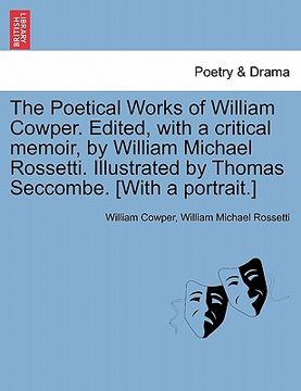 portada the poetical works of william cowper. edited, with a critical memoir, by william michael rossetti. illustrated by thomas seccombe. [with a portrait.] (en Inglés)