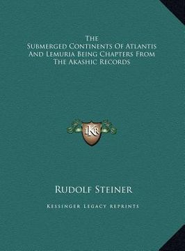 portada the submerged continents of atlantis and lemuria being chaptthe submerged continents of atlantis and lemuria being chapters from the akashic records e (in English)