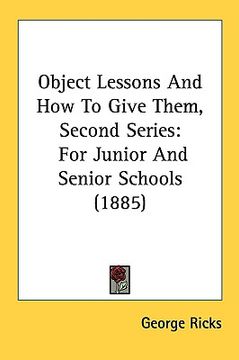 portada object lessons and how to give them, second series: for junior and senior schools (1885) (en Inglés)