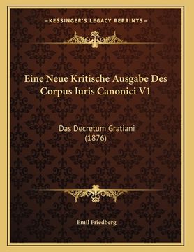 portada Eine Neue Kritische Ausgabe Des Corpus Iuris Canonici V1: Das Decretum Gratiani (1876) (en Alemán)