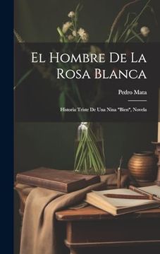 portada El Hombre de la Rosa Blanca: Historia Triste de una Nina "Bien", Novela (in Spanish)