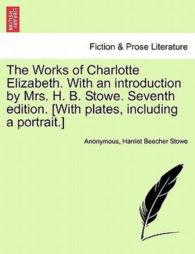 portada the works of charlotte elizabeth. with an introduction by mrs. h. b. stowe. seventh edition. [with plates, including a portrait.] (en Inglés)