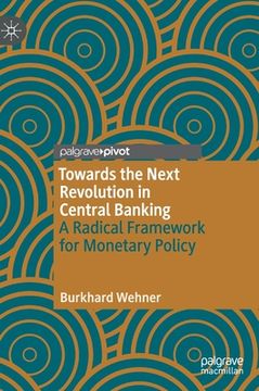 portada Towards the Next Revolution in Central Banking: A Radical Framework for Monetary Policy (en Inglés)