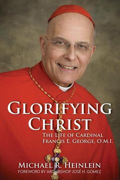 portada Glorifying Christ: The Life of Cardinal Francis e. George, O. M. I. (en Inglés)