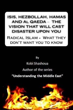portada ISIS, HEZBOLLAH, HAMAS AND Al QAEDA ? THE VISION THAT WILL CAST DISASTER UPON YOU: Radical Islam - What they don't want you to know (en Inglés)