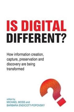 portada Is Digital Different?: How Information Creation, Capture, Preservation and Discovery Are Being Transformed