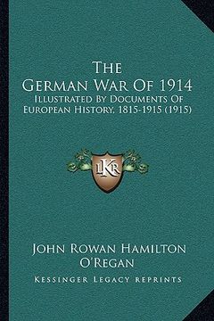 portada the german war of 1914: illustrated by documents of european history, 1815-1915 (1915) (en Inglés)