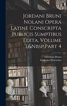 portada Jordani Bruni Nolani Opera Latine Conscripta Publicis Sumptibus Edita, Volume 1, Part 4 (in Latin)
