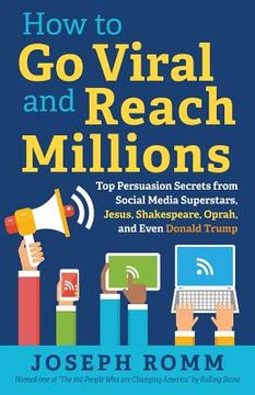 portada How to go Viral and Reach Millions: Top Persuasion Secrets From Social Media Superstars, Jesus, Shakespeare, Oprah, and Even Donald Trump 