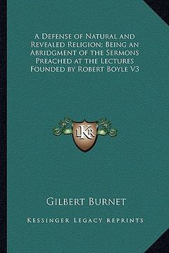 portada a defense of natural and revealed religion; being an abridgment of the sermons preached at the lectures founded by robert boyle v3 (in English)