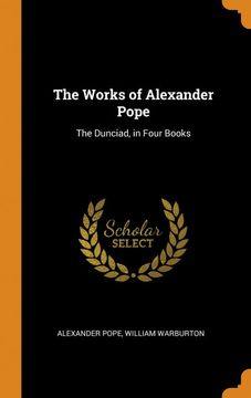 Libro The Works Of Alexander Pope The Dunciad In Four Books Libro En Ingles Alexander Pope William Warburton Isbn 9780341720133 Comprar En Buscalibre