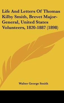 portada life and letters of thomas kilby smith, brevet major-general, united states volunteers, 1820-1887 (1898) (in English)