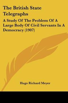 portada the british state telegraphs: a study of the problem of a large body of civil servants in a democracy (1907) (en Inglés)