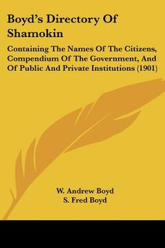 portada boyd's directory of shamokin: containing the names of the citizens, compendium of the government, and of public and private institutions (1901) (en Inglés)