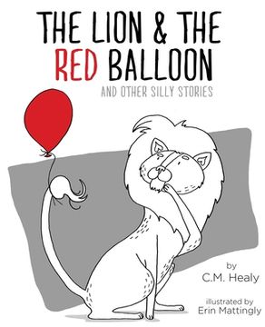 portada The Lion & the Red Balloon and Other Silly Stories (en Inglés)