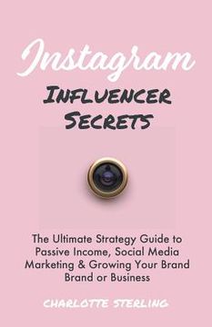 portada Instagram Influencer Secrets: The Ultimate Strategy Guide to Passive Income, Social Media Marketing & Growing Your Personal Brand or Business (en Inglés)