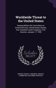 portada Worldwide Threat to the United States: Hearing Before the Committee on Armed Services, United States Senate, One Hundred Fourth Congress, First Sessio (en Inglés)