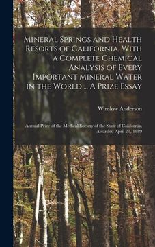 portada Mineral Springs and Health Resorts of California, With a Complete Chemical Analysis of Every Important Mineral Water in the World ... A Prize Essay; A (en Inglés)
