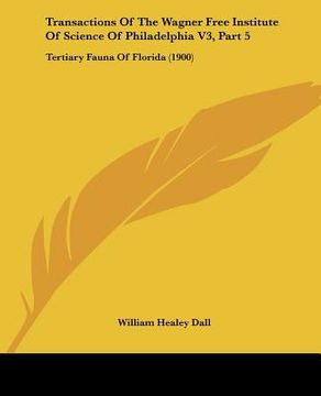 portada transactions of the wagner free institute of science of philadelphia v3, part 5: tertiary fauna of florida (1900) (en Inglés)