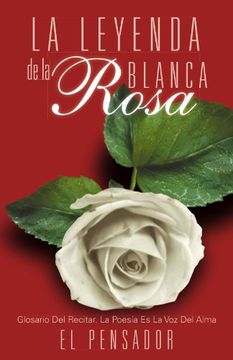 portada La Leyenda de la Rosa Blanca: Glosario del Recitar. La Poes a es la voz del Alma (in Spanish)