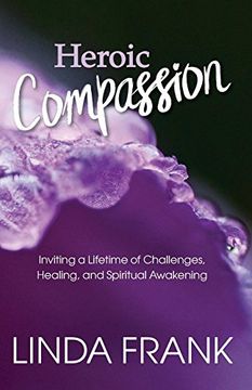 portada Heroic Compassion: Inviting a Lifetime of Challenges, Healing, and Spiritual Awakening (en Inglés)