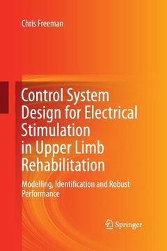 portada Control System Design for Electrical Stimulation in Upper Limb Rehabilitation: Modelling, Identification and Robust Performance (en Inglés)