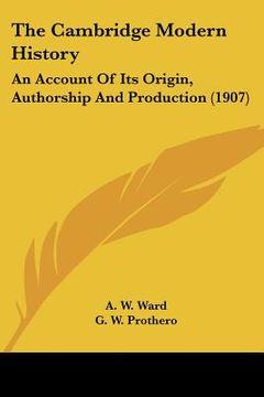portada the cambridge modern history: an account of its origin, authorship and production (1907) (en Inglés)