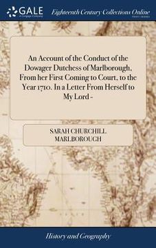 portada An Account of the Conduct of the Dowager Dutchess of Marlborough, From her First Coming to Court, to the Year 1710. In a Letter From Herself to My Lor