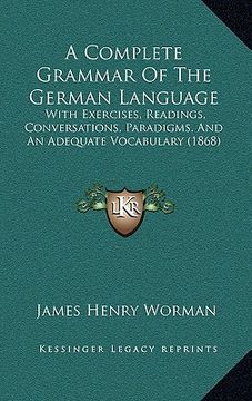 portada a complete grammar of the german language: with exercises, readings, conversations, paradigms, and an adequate vocabulary (1868) (in English)