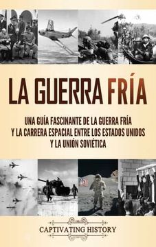 portada La Guerra Fría: Una Guía Fascinante de la Guerra Fría y la Carrera Espacial Entre los Estados Unidos y la Unión Soviética