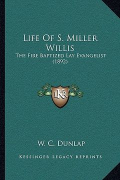 portada life of s. miller willis: the fire baptized lay evangelist (1892) (in English)