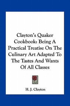 portada clayton's quaker cookbook: being a practical treatise on the culinary art adapted to the tastes and wants of all classes