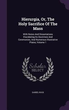 portada Hierurgia, Or, The Holy Sacrifice Of The Mass: With Notes And Dissertations Elucidating Its Doctrines And Ceremonies, And Numerous Illustrative Plates