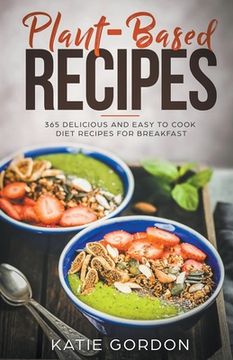portada Plant-Based Recipes: 365 Delicious and Easy to Cook Diet Recipes for Breakfast (en Inglés)