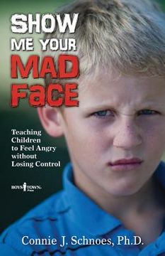 portada show me your mad face: teaching children to feel angry without losing control (en Inglés)