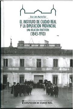 portada El Instituto de Ciudad Real y la Diputacion Provincial: Una Relac ion Fructifera (1843-1910)Rovincial (in Spanish)