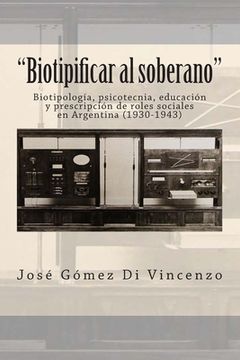 portada "Biotipificar al soberano": Biotipología, psicotecnia, educación y prescripción de roles sociales en Argentina (1930-1943)