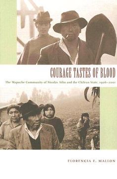 Courage Tastes of Blood: The Mapuche Community of Nicolás Ailío and the Chilean State, 1906–2001 (Radical Perspectives) (en Inglés)