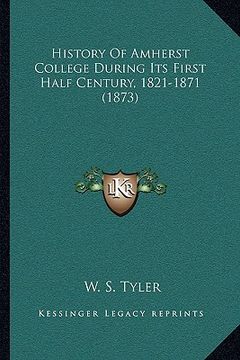 portada history of amherst college during its first half century, 1821-1871 (1873) (en Inglés)