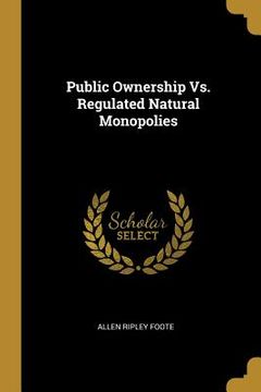 portada Public Ownership Vs. Regulated Natural Monopolies (en Inglés)