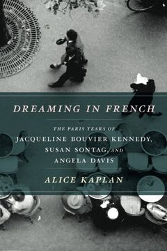 portada Dreaming in French: The Paris Years of Jacqueline Bouvier Kennedy, Susan Sontag, and Angela Davis (en Inglés)