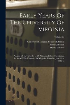 portada Early Years Of The University Of Virginia: Address Of H. Tutweiler ... Of Alabama, Before The Alumni Society Of The University Of Virginia, Thursday, (en Inglés)